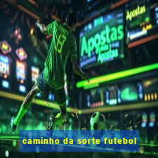 caminho da sorte futebol